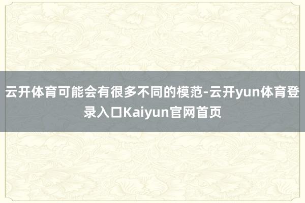 云开体育可能会有很多不同的模范-云开yun体育登录入口Kaiyun官网首页